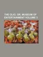 The Olio, Or, Museum of Entertainment Volume 3 di Books Group edito da Rarebooksclub.com