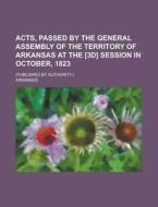 Acts, Passed By The General Assembly Of The Territory Of Arkansas At The [3d] Session In October, 1823; (published By Authority.) di U S Government, Arkansas edito da Rarebooksclub.com