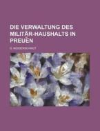 Die Verwaltung Des Militar-haushalts In Preuen di G. Messerschmidt edito da General Books Llc