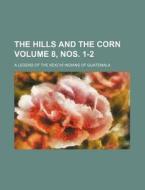 The Hills and the Corn Volume 8, Nos. 1-2; A Legend of the Kekchi Indians of Guatemala di Books Group edito da Rarebooksclub.com