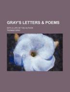 Gray's Letters & Poems; With a Life of the Author di Thomas Gray edito da Rarebooksclub.com