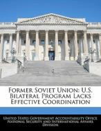Former Soviet Union: U.s. Bilateral Program Lacks Effective Coordination edito da Bibliogov
