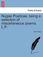 Nugae Poeticae; being a selection of miscellaneous poems. L.P. di John Disney edito da British Library, Historical Print Editions