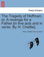 The Tragedy of Hoffman; or, A revenge for a Father [in five acts and in verse. By H. Chettle]. di Henry Chettle, Henry Lennard edito da British Library, Historical Print Editions