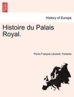 Histoire du Palais Royal. di Pierre François Léonard. Fontaine edito da British Library, Historical Print Editions