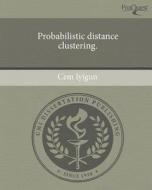 Probabilistic Distance Clustering. di Cem Iyigun edito da Proquest, Umi Dissertation Publishing