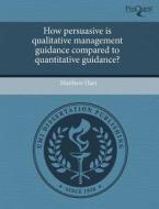 How Persuasive Is Qualitative Management Guidance Compared To Quantitative Guidance? di Matthew Hart edito da Proquest, Umi Dissertation Publishing