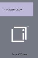The Green Crow di Sean O'Casey edito da Literary Licensing, LLC