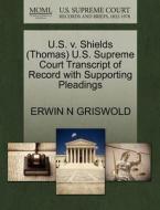 U.s. V. Shields (thomas) U.s. Supreme Court Transcript Of Record With Supporting Pleadings di Erwin N Griswold edito da Gale, U.s. Supreme Court Records