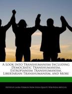 A Look Into Transhumanism Including Democratic Transhumanism, Extropianism Transhumanism, Libertarian Transhumanism, and di Laura Vermon edito da WEBSTER S DIGITAL SERV S
