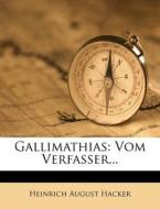 Gallimathias vom Verfasser. di Heinrich August Hacker edito da Nabu Press