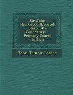 Sir John Hawkwood (L'Acuto): Story of a Condottiere di John Temple Leader edito da Nabu Press