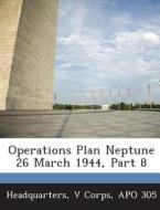 Operations Plan Neptune 26 March 1944, Part 8 edito da Bibliogov
