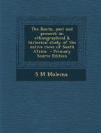 Bantu, Past and Present; An Ethnographical & Historical Study of the Native Races of South Africa di S. M. Molema edito da Nabu Press