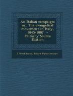 Italian Campaign; Or, the Evangelical Movement in Italy, 1845-1887 di J. Wood Brown, Robert Walter Stewart edito da Nabu Press