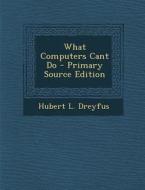 What Computers Cant Do di Hubert L. Dreyfus edito da Nabu Press
