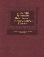 Q. Aurelii Symnachi Relationes - Primary Source Edition di Wilhelm Meyer, Quintus Aurelius Symmachus edito da Nabu Press
