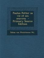 Paulus Potter Sa Vie Et Ses Oeuvres di Tobias Van Westrheene Wz edito da Nabu Press