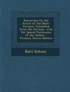 Researches on the Action of the Blast-Furnace: Translated from the German, with the Special Permission of the Author - Primary Source Edition di Karl Schinz edito da Nabu Press