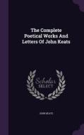 The Complete Poetical Works And Letters Of John Keats di John Keats edito da Palala Press