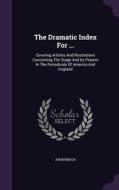 The Dramatic Index For ... di Anonymous edito da Palala Press