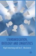 Standardization, Ideology and Linguistics di N. Armstrong, Ian E. Mackenzie edito da Palgrave Macmillan