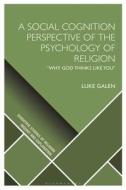 A Social Cognition Perspective of the Psychology of Religion di Luke Galen edito da Bloomsbury Academic