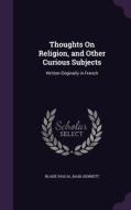 Thoughts On Religion, And Other Curious Subjects di Blaise Pascal, Basil Kennett edito da Palala Press