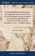 National Humiliation And Repentance Recommended, And The Causes Of The Present Rebellion In America Assigned, In A Sermon Preached Before The Universi di Myles Cooper edito da Gale Ecco, Print Editions