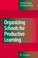 Organizing Schools for Productive Learning di Shlomo Sharan, Ivy Geok-Chin Tan edito da Springer-Verlag New York Inc.