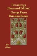 Ticonderoga (Illustrated Edition) di George Payne Rainsford James edito da ECHO LIB