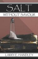 Salt Without Savour di Larry E Handley edito da America Star Books