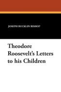 Theodore Roosevelt's Letters to his Children di Joseph Bucklin Bishop edito da Wildside Press