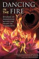 Dancing in the Fire: Stories of Awakening Within the Heart of Community di Bob Valine edito da Booksurge Publishing