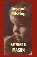 Beyond Missing di Raymond D. Mason edito da Createspace