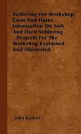 Soldering For Workshop, Farm And Home - Information On Soft And Hard Soldering - Projects For The Workshop Explained And di John Bonert edito da Whitley Press