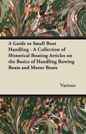 A Guide to Small Boat Handling - A Collection of Historical Boating Articles on the Basics of Handling Rowing Boats and  di Various edito da Stevenson Press