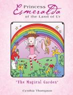 Princess Esmeralda of the Land of Ur: "The Magical Garden" di Cynthia Thompson edito da AUTHORHOUSE
