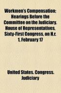 Workmen's Compensation; Hearings Before The Committee On The Judiciary. House Of Representatives, Sixty-first Congress, On H.r. 1, February 17 di United States Congress Judiciary edito da General Books Llc