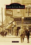 Lost Little Rock di Ray Hanley edito da ARCADIA PUB (SC)