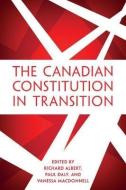 The Canadian Constitution in Transition di Richard Albert, Paul Daly, Vanessa MacDonnell edito da University of Toronto Press