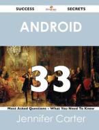 Android 33 Success Secrets - 33 Most Asked Questions On Android - What You Need To Know di Jennifer Carter edito da Emereo Publishing