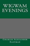 Wigwam Evenings di Charles Alexander Eastman edito da Createspace