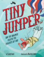 Tiny Jumper: How Tiny Broadwick Created the Parachute Rip Cord di Candy Dahl edito da LITTLE BEE BOOKS