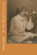 The World I Live in di Helen Keller edito da Createspace