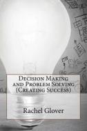 Decision Making and Problem Solving (Creating Success) di Dr Rachel T. Glover edito da Createspace