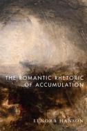 The Romantic Rhetoric of Accumulation di Lenora Hanson edito da STANFORD UNIV PR