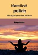 Influence Life with Positivity: How to Gain Power from Optimism di Rony Stevens edito da Createspace