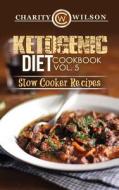 Ketogenic Diet: Cookbook Vol. 5 Slow Cooker Recipes di Charity Wilson edito da Createspace