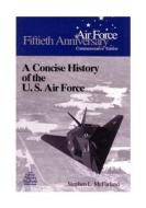 A Concise History of the U.S. Air Force di Office of Air Force History, U. S. Air Force edito da Createspace